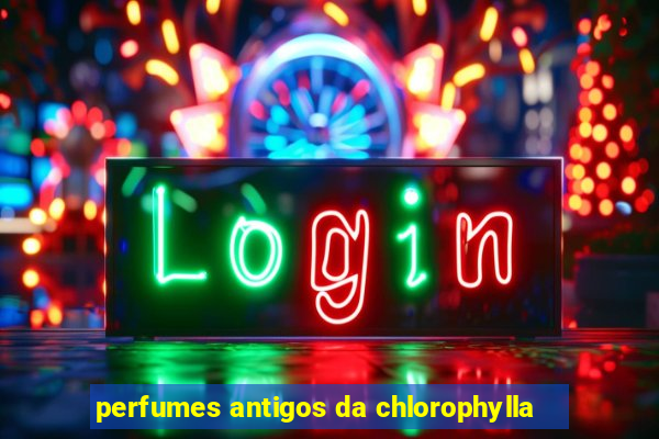 perfumes antigos da chlorophylla